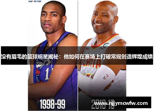 没有眉毛的篮球明星揭秘：他如何在赛场上打破常规创造辉煌成绩