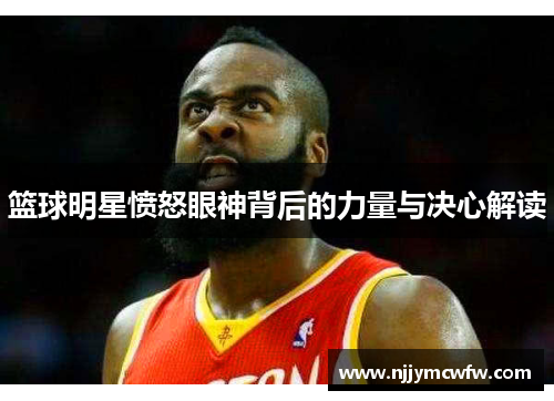 篮球明星愤怒眼神背后的力量与决心解读