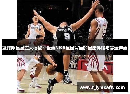 篮球明星星座大揭秘：盘点NBA巨星背后的星座性格与命运特点