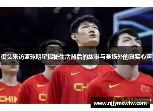街头采访篮球明星揭秘生活背后的故事与赛场外的真实心声