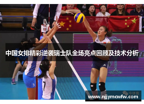 中国女排精彩逆袭瑞士队全场亮点回顾及技术分析