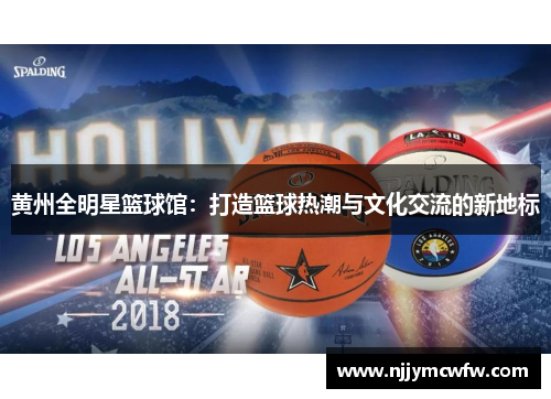 黄州全明星篮球馆：打造篮球热潮与文化交流的新地标